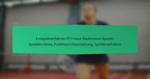 Endspielverfahren für neue Badminton-Spieler: Spielabschluss, Punktberichterstattung, Spielerverhalten
