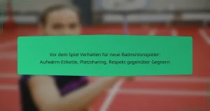 Vor dem Spiel Verhalten für neue Badmintonspieler: Aufwärm-Etikette, Platzsharing, Respekt gegenüber Gegnern