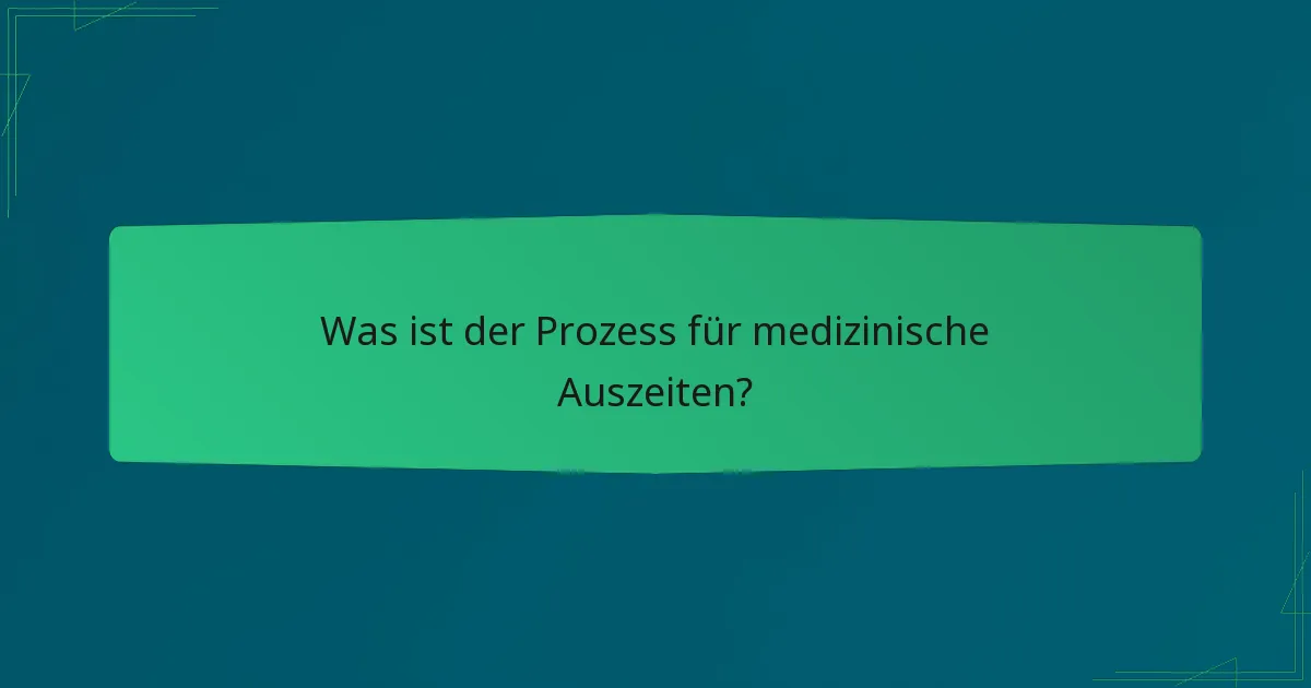 Was ist der Prozess für medizinische Auszeiten?