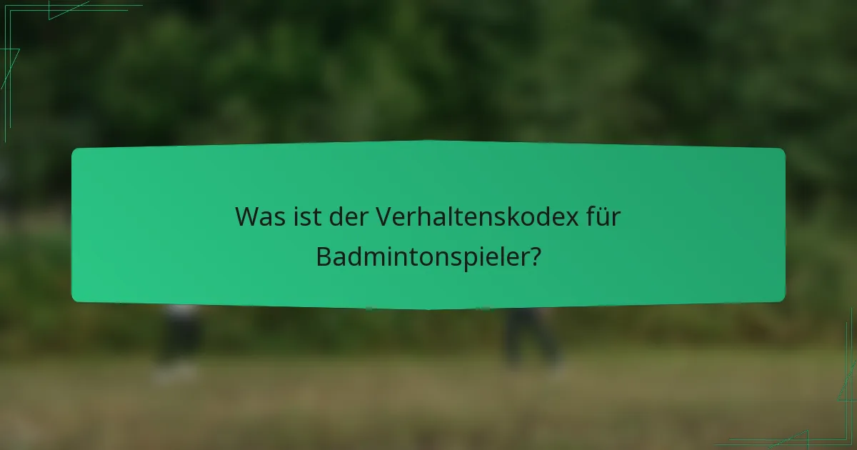 Was ist der Verhaltenskodex für Badmintonspieler?