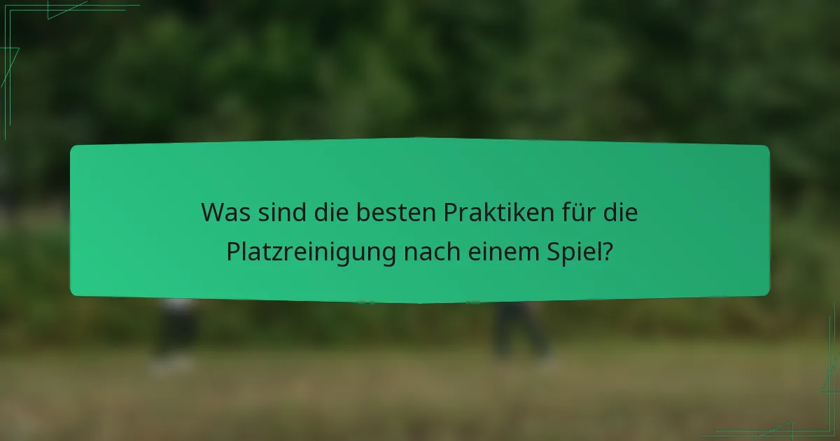 Was sind die besten Praktiken für die Platzreinigung nach einem Spiel?