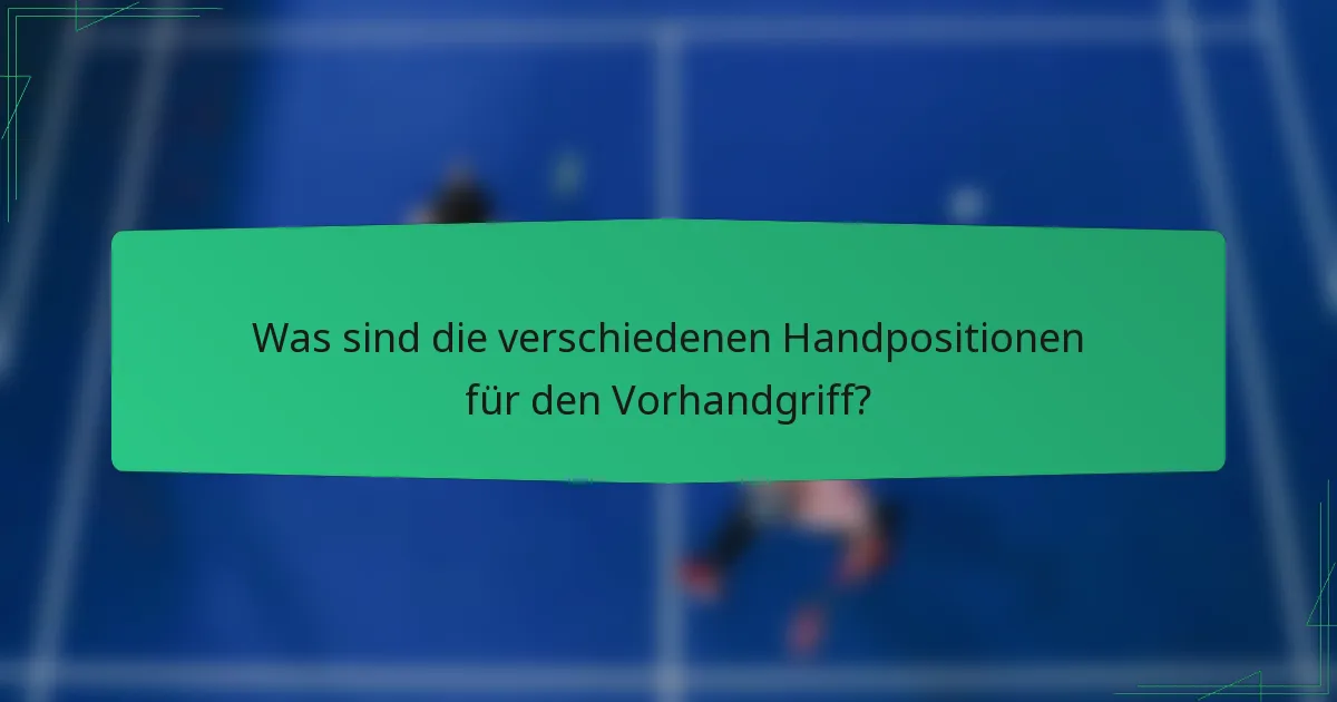 Was sind die verschiedenen Handpositionen für den Vorhandgriff?
