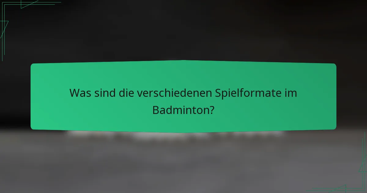 Was sind die verschiedenen Spielformate im Badminton?