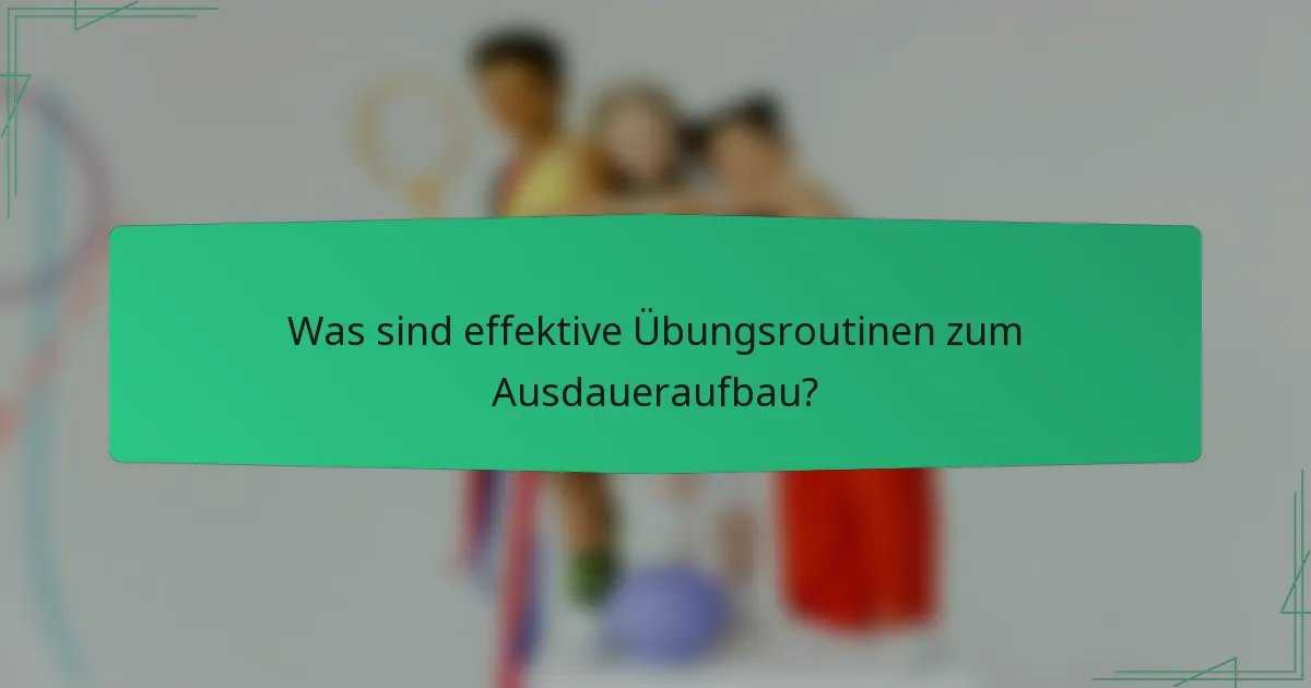 Was sind effektive Übungsroutinen zum Ausdaueraufbau?