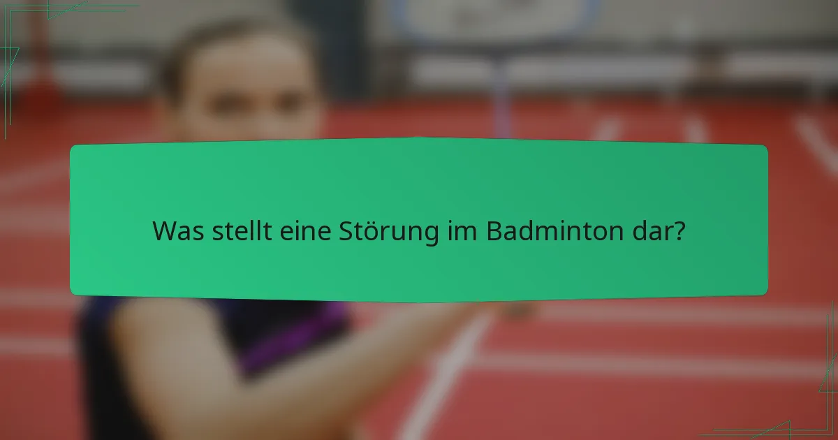 Was stellt eine Störung im Badminton dar?