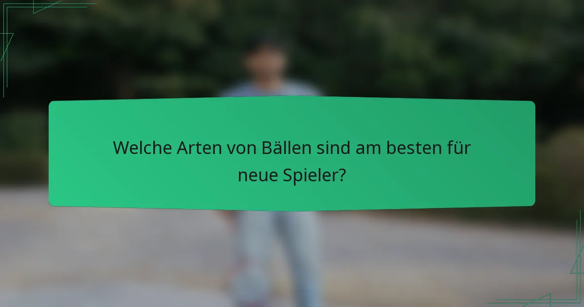 Welche Arten von Bällen sind am besten für neue Spieler?