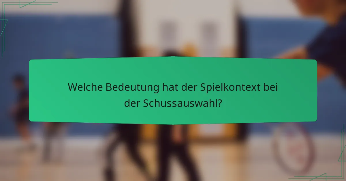 Welche Bedeutung hat der Spielkontext bei der Schussauswahl?