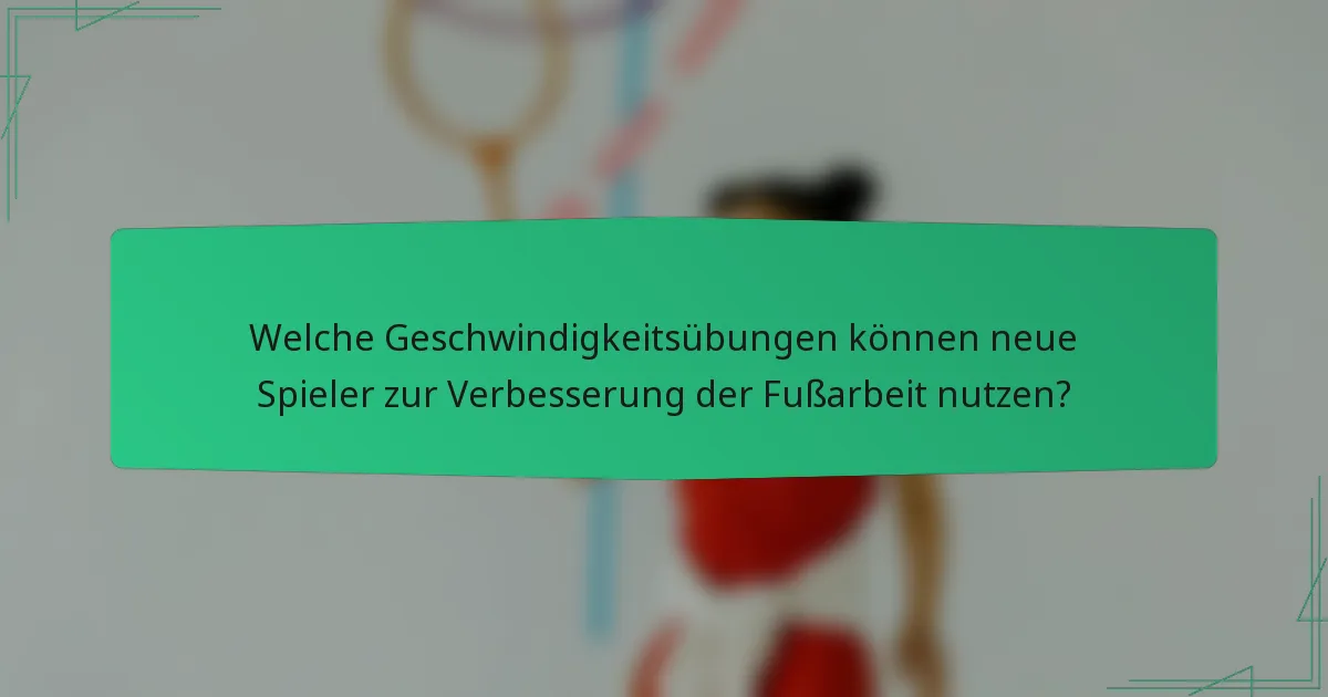 Welche Geschwindigkeitsübungen können neue Spieler zur Verbesserung der Fußarbeit nutzen?