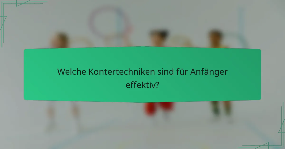 Welche Kontertechniken sind für Anfänger effektiv?