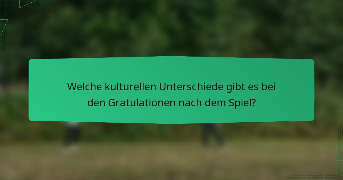 Welche kulturellen Unterschiede gibt es bei den Gratulationen nach dem Spiel?