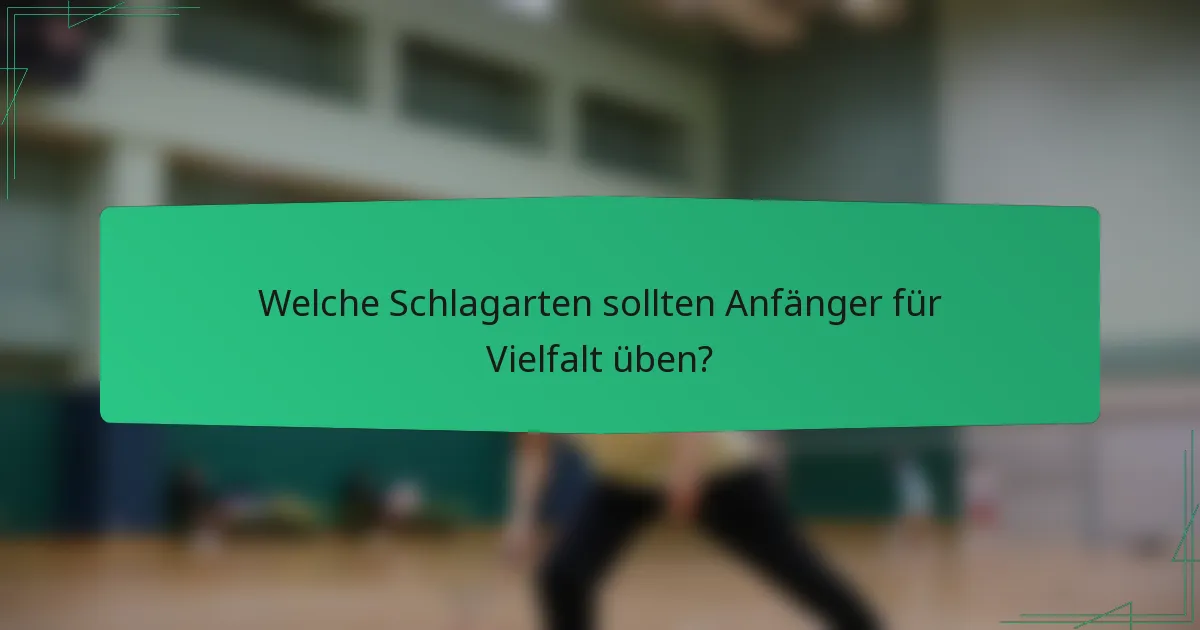 Welche Schlagarten sollten Anfänger für Vielfalt üben?