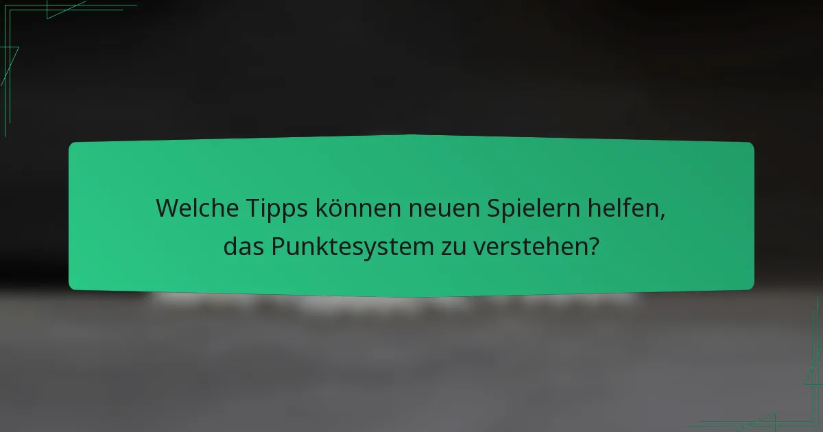 Welche Tipps können neuen Spielern helfen, das Punktesystem zu verstehen?