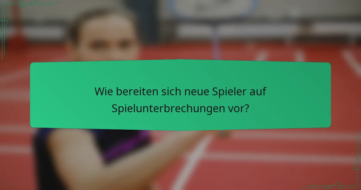 Wie bereiten sich neue Spieler auf Spielunterbrechungen vor?