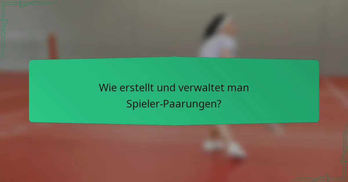 Wie erstellt und verwaltet man Spieler-Paarungen?
