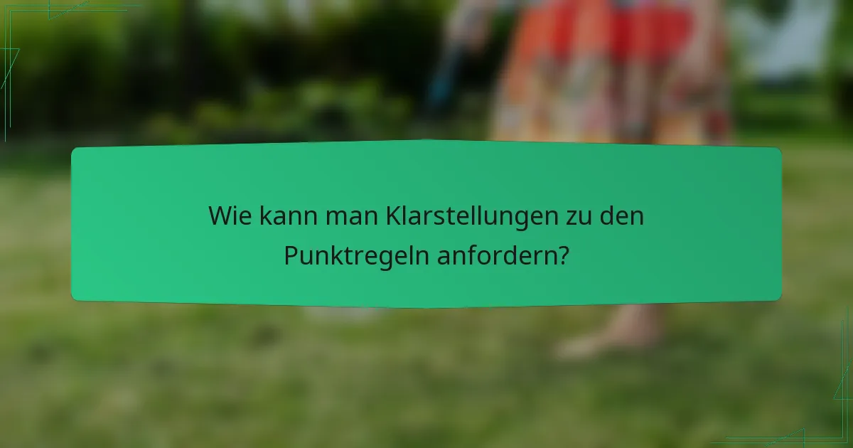 Wie kann man Klarstellungen zu den Punktregeln anfordern?