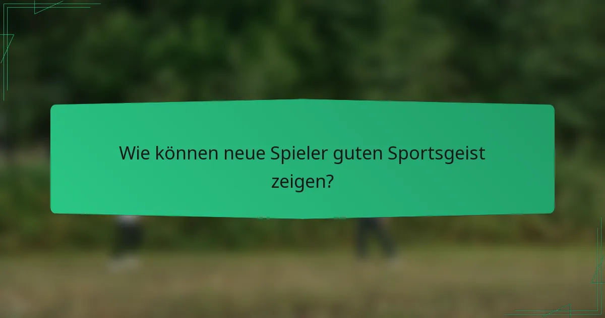 Wie können neue Spieler guten Sportsgeist zeigen?
