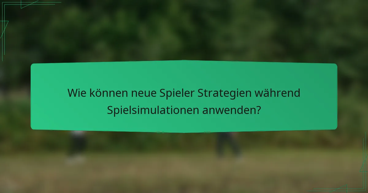 Wie können neue Spieler Strategien während Spielsimulationen anwenden?