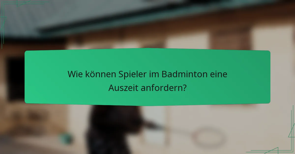 Wie können Spieler im Badminton eine Auszeit anfordern?