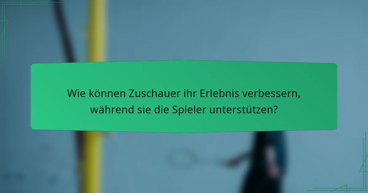 Wie können Zuschauer ihr Erlebnis verbessern, während sie die Spieler unterstützen?