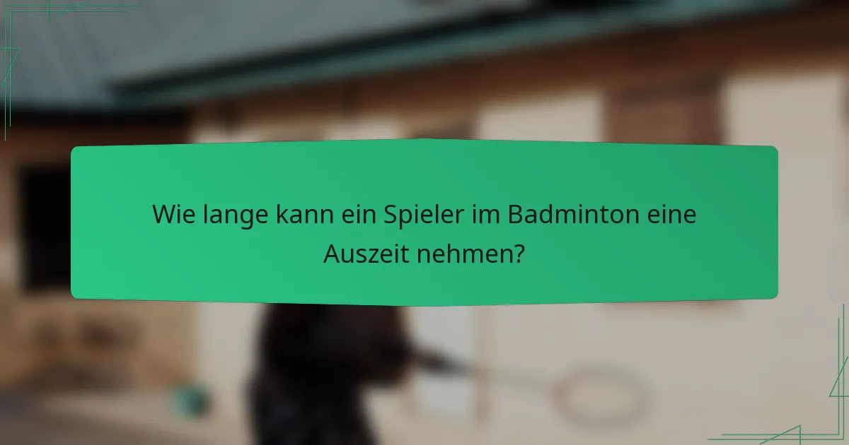 Wie lange kann ein Spieler im Badminton eine Auszeit nehmen?