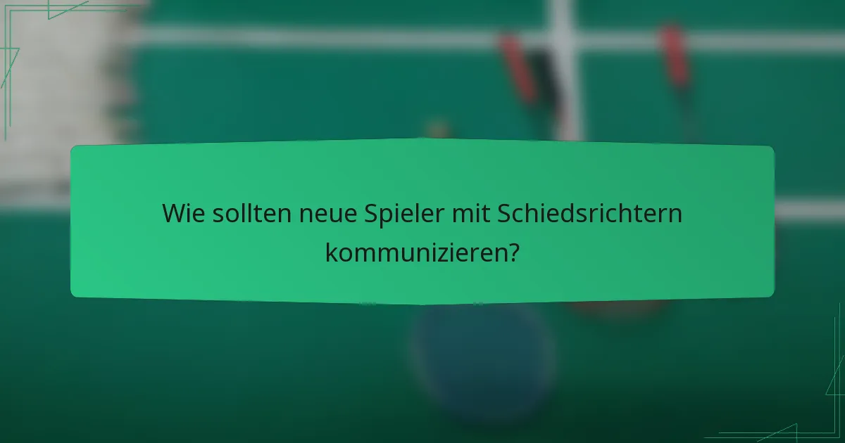 Wie sollten neue Spieler mit Schiedsrichtern kommunizieren?