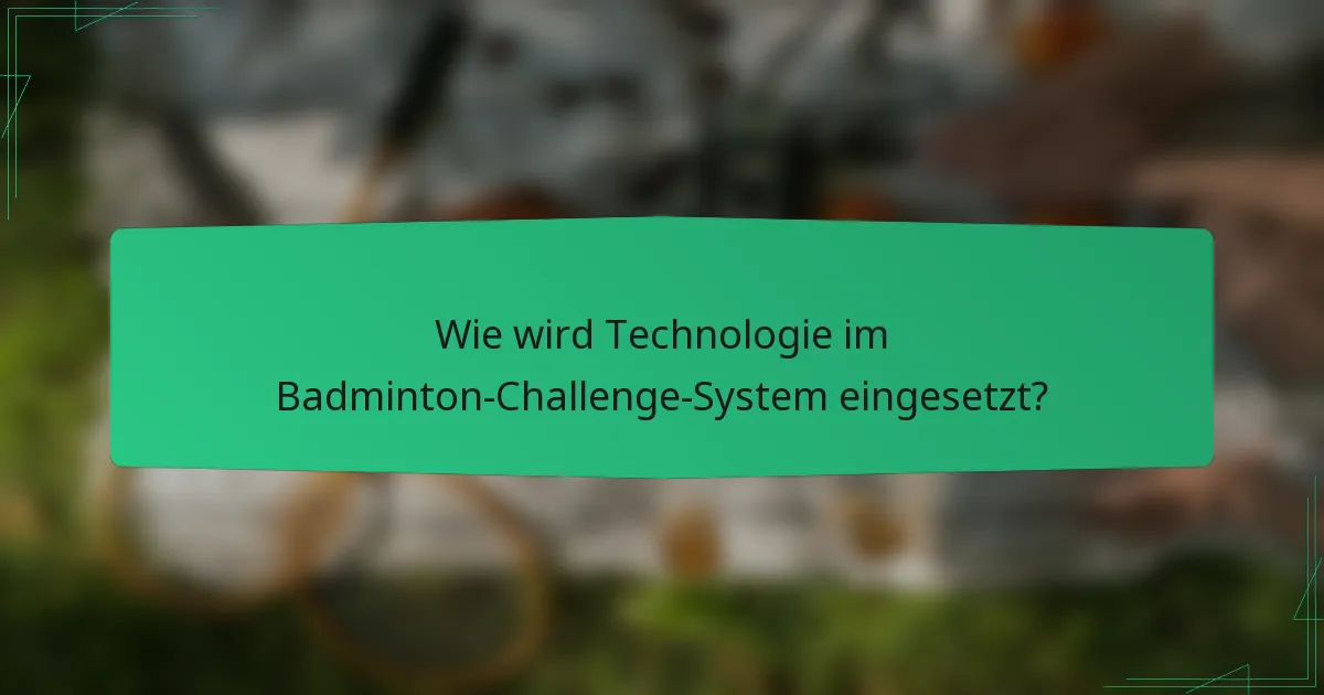 Wie wird Technologie im Badminton-Challenge-System eingesetzt?