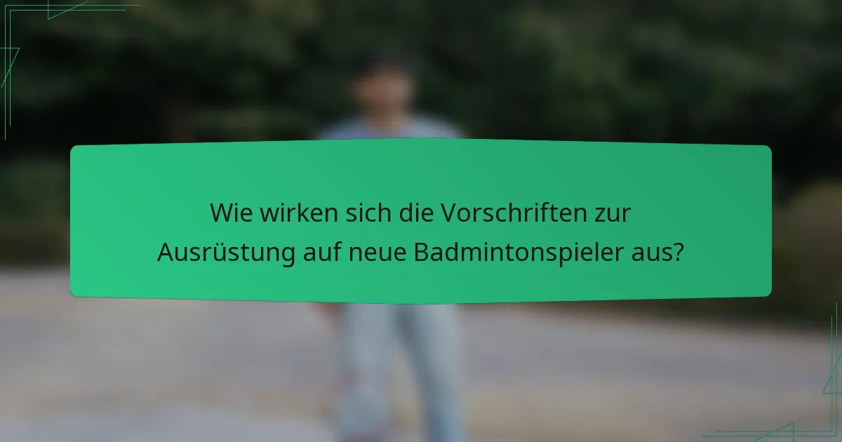 Wie wirken sich die Vorschriften zur Ausrüstung auf neue Badmintonspieler aus?